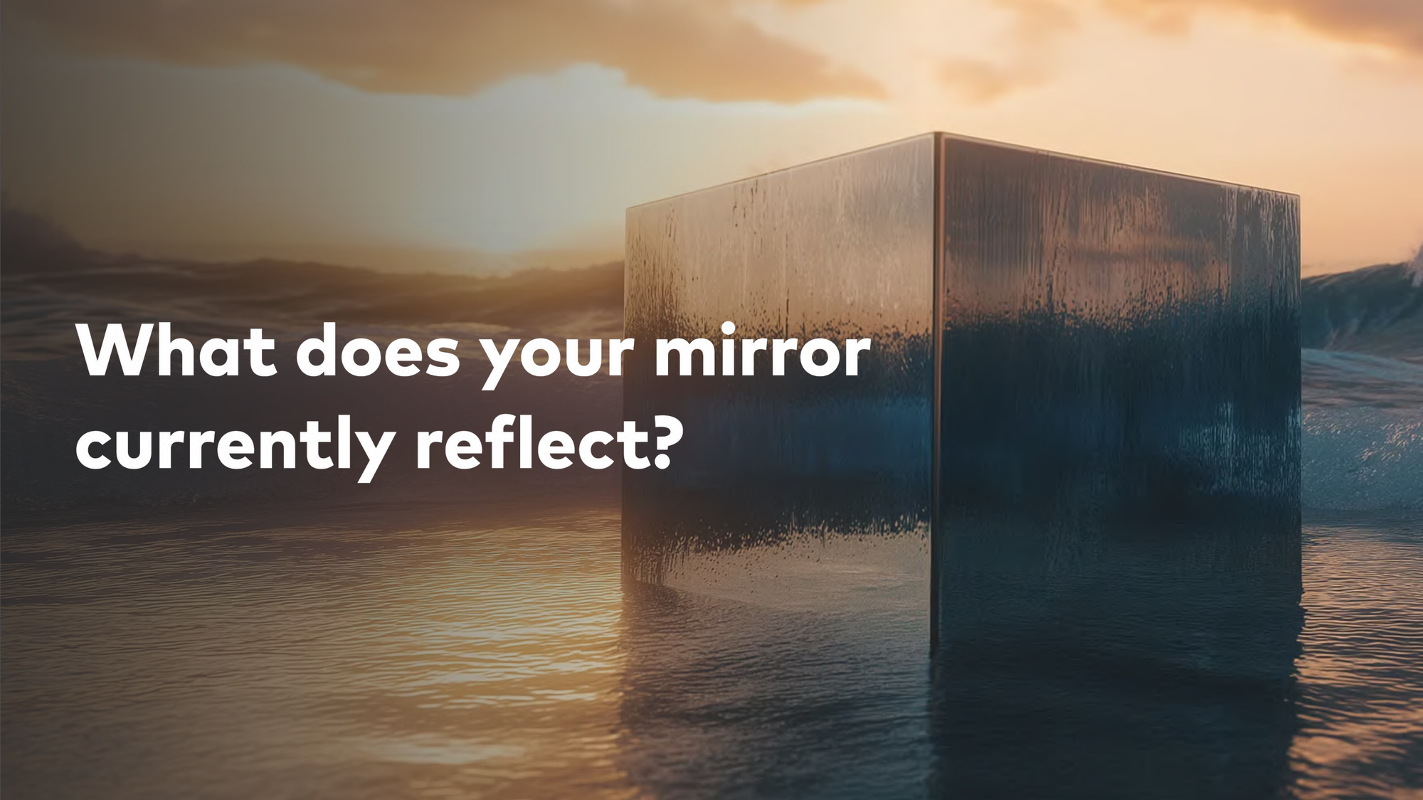 What does your mirror currently reflect?