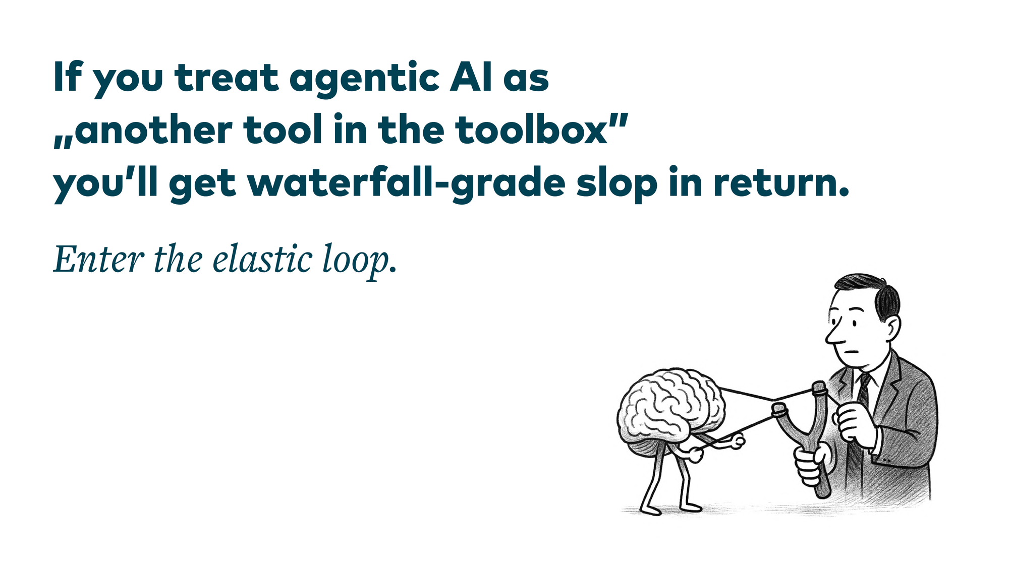If you treat agentic AI as “another tool in the toolbox” you’ll get waterfall-grade slop in return. Enter the elastic loop.