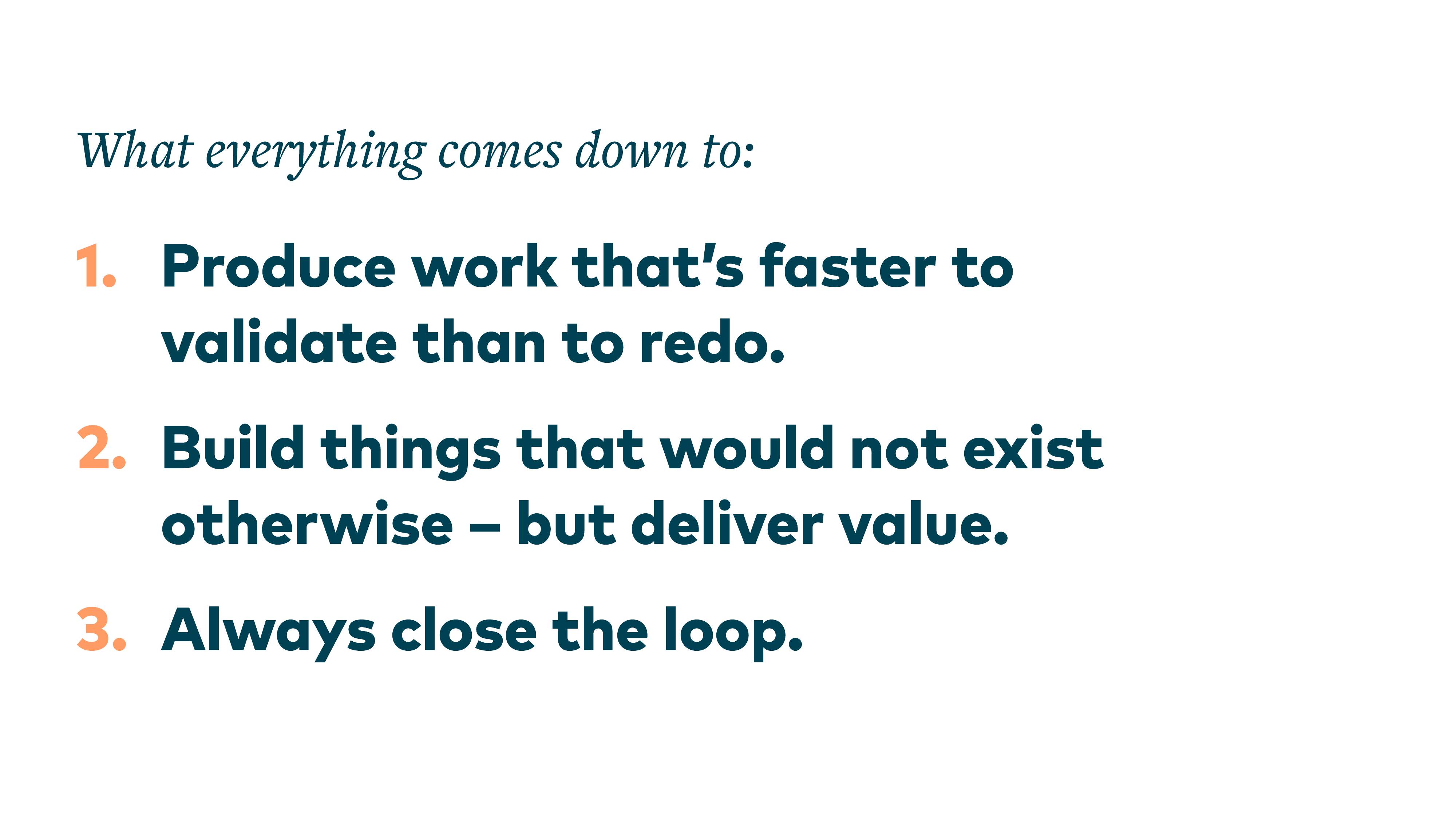 What everything comes down to: 1. Produce work that’s faster to validate than to redo. 2. Build things that would not exist otherwise — but deliver value. 3. Always close the loop.